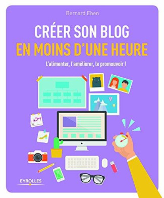 Créer son blog en moins d'une heure. L'alimenter, l'améliorer, le promouvoir !