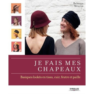 Je fais mes chapeaux. Basiques lookés en tissu, cuir, feurtre et paille