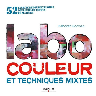 Labo couleur et techniques mixtes. 52 exercices pour explorer couleurs et effets de matière