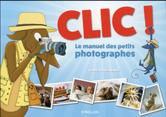 Clic ! Le manuel des petits photographes