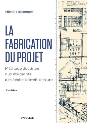 La fabrication du projet. Méthode destinée aux étudiants dse écoles d'architecture, 2e édition