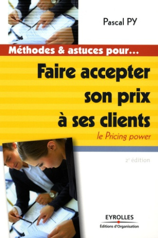 Faire accepter son prix à ses clients. Le Pricing power, 2e édition