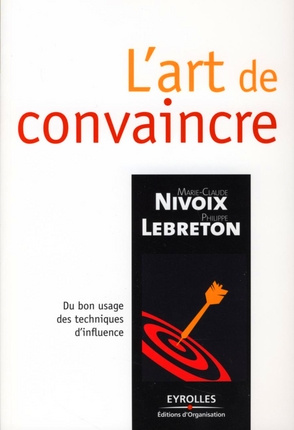 L'art de convaincre. Du bon usage des techniques d'influence