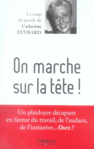 On marche sur la tête ! Un plaidoyer en faveur du travail, de l'audace, de l'initiative... Osez !