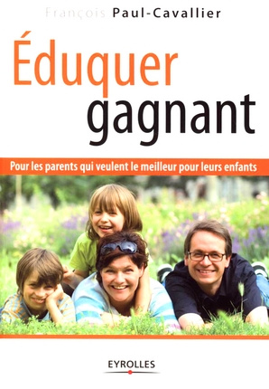 Eduquer gagnant. Pour les parents qui veulent le meilleur pour leurs enfants