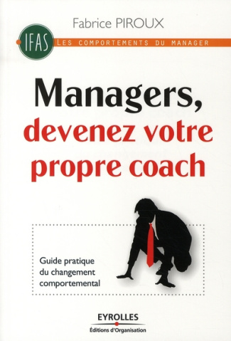 Managers, devenez votre propre coach. Guide pratique du changement comportemental
