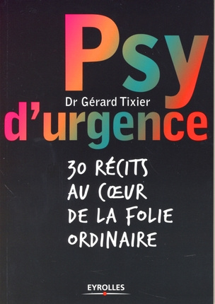 Psy d'urgence. 30 récits au coeur de la folie ordinaire