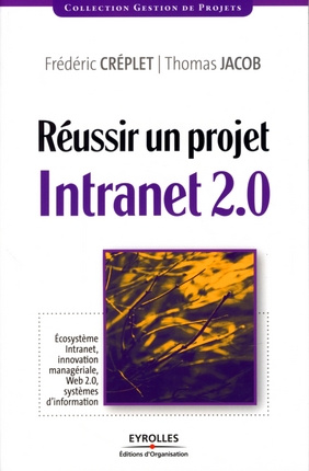 Réussir un projet Intranet 2.0. Ecosystème Intranet, innovation managériale, Web 2.0, systèmes d'inf