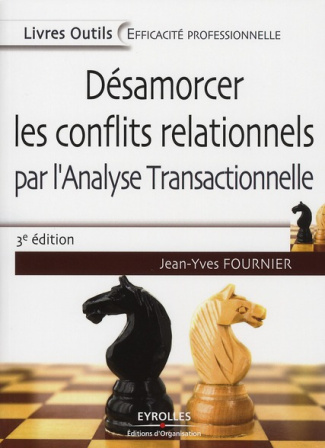 Désamorcer les conflits relationnels. Par l'analyse transactionnelle, 3e édition
