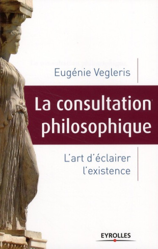 La consultation philosophique. L'art d'éclairer l'existence