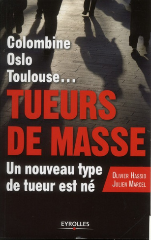 Tueurs de masse. Columbine, Oslo, Toulouse... Un nouveau type de tueur est né