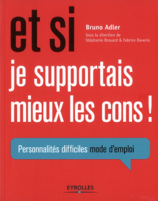 Et si je supportais mieux les cons ! Personnalités difficiles, mode d'emploi