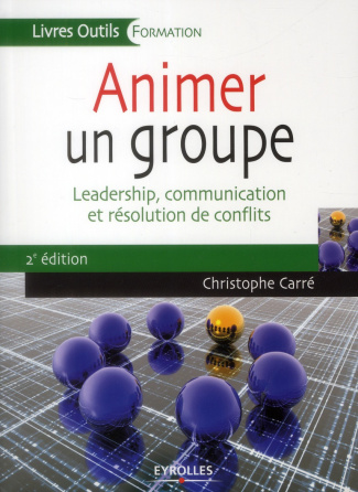 Animer un groupe. Leadership, communication et résolution de conflits, 2e édition