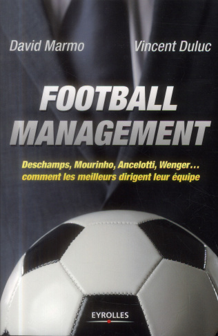 Football management. Deschamps, Mourinho, Ancelotti, Wenger... comment les meilleurs dirigent leur é