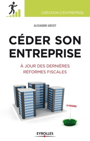Céder son entreprise. Préparer - Anticiper - Optimiser. A jour des dernières réformes fiscales