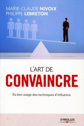 L'art de convaincre. Du bon usage des techniques d'influence