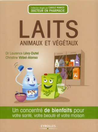 Laits animaux et végétaux. Un concentré de bienfaits pour votre santé, votre beauté et votre maison