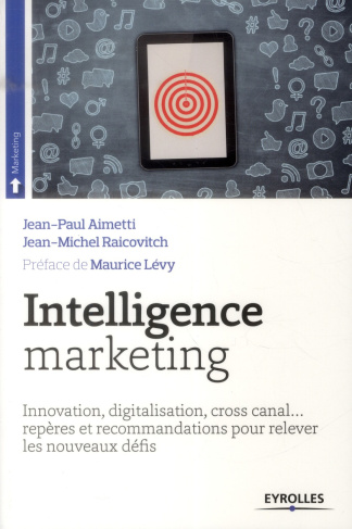 Intelligence marketing. Innovation, digitalisation, cross canal... repères et recommandations pour r