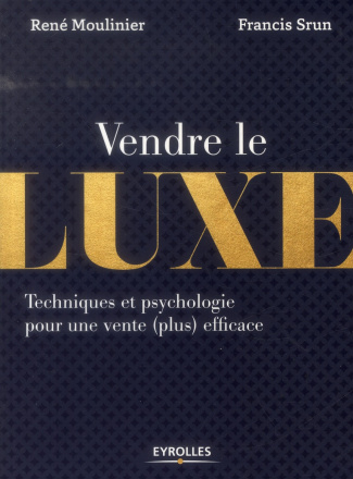 Vendre le luxe. Techniques et psychologie pour une vente (plus) efficace
