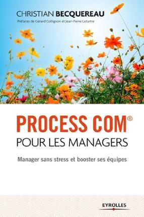 Process com pour les managers. Manager sans stress et booster ses équipes, 2e édition