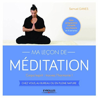 Ma leçon de méditation. Corps/esprit : retrouvez l'harmonie ! Chez vous, au bureau ou en pleine natu