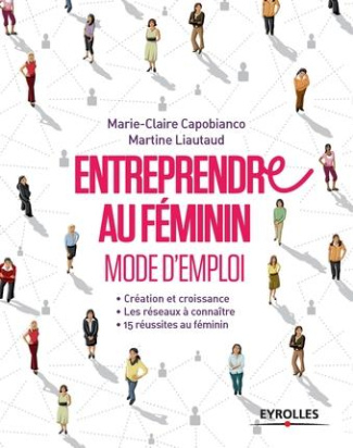 Entreprendre au féminin, mode d'emploi. Création et croissance, les réseaux à connaître, 15 réussite