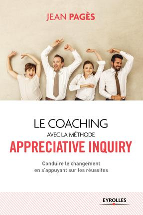 Le coaching collectif avec la méthode Appreciative Inquiry. Conduire le changement en s'appuyant sur