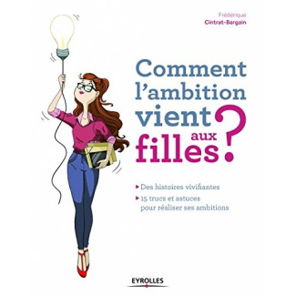 Comment l'ambition vient aux filles ? Des histoires vivifiantes ; 15 trucs et astuces pour réaliser