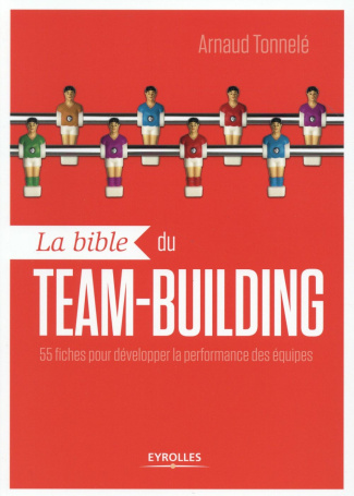 La bible du team-building. 55 fiches pour développer la performance des équipes