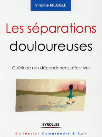 Les séparations douloureuses. Guérir de nos dépendances affectives