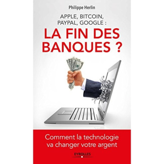 Apple, Bitcoin, Paypal, Google : la fin des banques ? Comment la technologie va changer votre argent