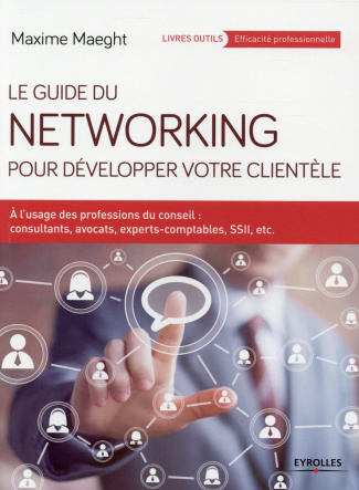 Le guide du networking pour développer votre clientèle. A l'usage des professions du conseil : consu