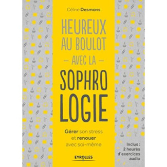 Heureux au boulot avec la sophrologie. Gérer son stress et renouer avec soi-même