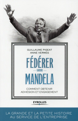 Fédérer comme Mandela. Comment obtenir adhésion et engagement