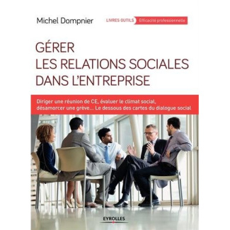 Gérer les relations sociales dans l'entreprise. Diriger une réunion de CE, évaluer le climat social,