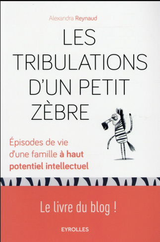 Les tribulations d'un petit zèbre. Episodes de vie d'une famille à haut potentiel intellectuel