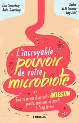 L'incroyable pouvoir de votre microbiote. Tout se passe dans votre intestin : poids, humeur et santé