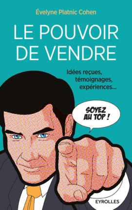 Le pouvoir de vendre. Idées reçues, témoignages, expériences... 2e édition