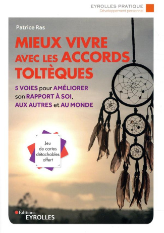 Mieux vivre avec les accords toltèques. 5 voies pour améliorer son rapport à soi, aux autres et au m