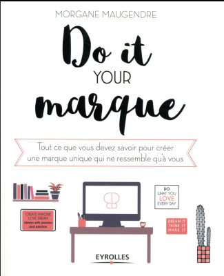 Do it your marque. Tout ce que vous devez savoir pour créer une marque unique qui ne ressemble qu'à