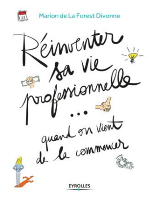 Réinventer sa vie professionelle... quand on vient de la commencer. Guide pratique par et pour la gé