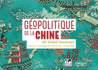 Géopolitique de la Chine. 40 fiches illustrées pour comprendre le monde