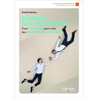 Réussir ses relations. Oser l'empathie pour communiquer avec authenticité, 2e édition