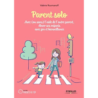 Parent solo. Avec (ou sans) l'aide de l'autre parent, élever ses enfants avec zen et bienveillance