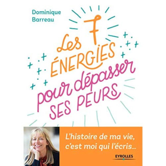 Les 7 énergies pour dépasser ses peurs. L'histoire de ma vie, c'es moi qui l'écris...