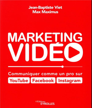 Marketing vidéo. Communiquer comme un pro sur Youtube, Facebook, Instagram