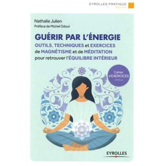 Guérir par l'énergie. Outils, techniques et exercices de magnétisme et de méditation pour retrouver