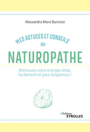 Mes astuces et conseils de naturopathe. Retrouvez votre énergie vitale, facilement et pour longtemps