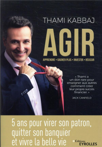 AGIR. 5 ans pour virer son patron, quitter son banquier et vivre la belle vie