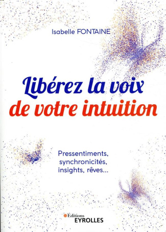 Libérez la voix de votre intuition. Pressentiments, synchronicités, insights, rêves...